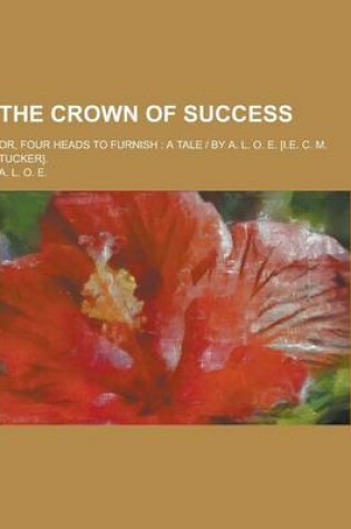 Cover of The Crown of Success; Or, Four Heads to Furnish