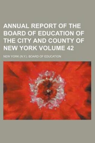 Cover of Annual Report of the Board of Education of the City and County of New York Volume 42