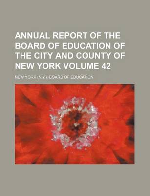 Book cover for Annual Report of the Board of Education of the City and County of New York Volume 42