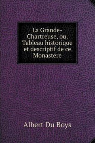 Cover of La Grande-Chartreuse, ou, Tableau historique et descriptif de ce Monastere