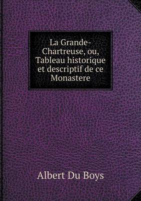 Book cover for La Grande-Chartreuse, ou, Tableau historique et descriptif de ce Monastere