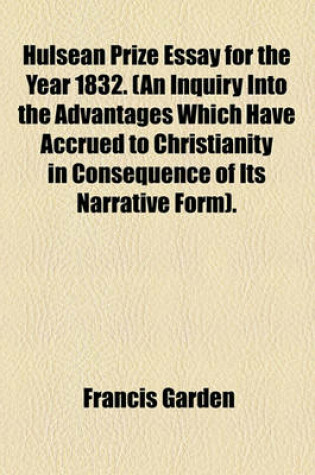 Cover of Hulsean Prize Essay for the Year 1832. (an Inquiry Into the Advantages Which Have Accrued to Christianity in Consequence of Its Narrative Form).