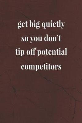 Book cover for Get Big Quietly, So You Don't Tip Off Potential Competitors