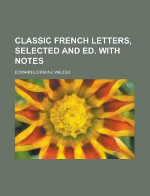 Book cover for Classic French Letters, Selected and Ed. with Notes