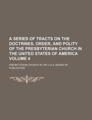 Book cover for A Series of Tracts on the Doctrines, Order, and Polity of the Presbyterian Church in the United States of America Volume 4