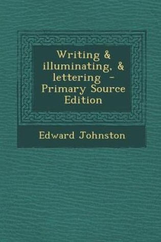 Cover of Writing & Illuminating, & Lettering - Primary Source Edition