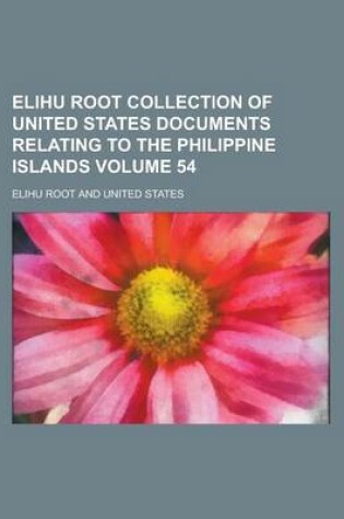 Cover of Elihu Root Collection of United States Documents Relating to the Philippine Islands Volume 54