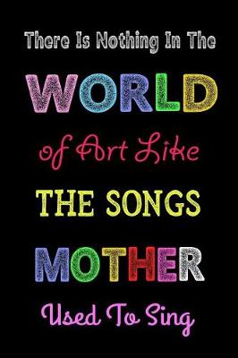Book cover for There Is Nothing in the World of Art Like the Songs Mother Used to Sing