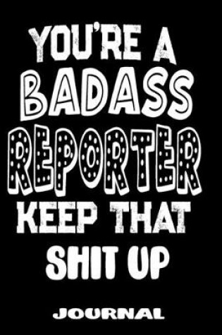 Cover of You're A Badass Reporter Keep That Shit Up