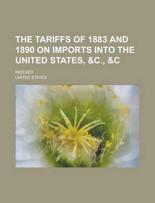 Book cover for The Tariffs of 1883 and 1890 on Imports Into the United States, &C.,   Indexed