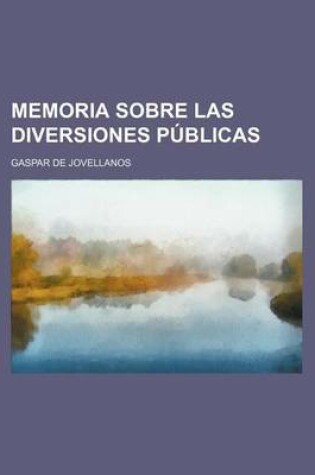 Cover of Memoria Sobre Las Diversiones Publicas