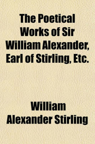 Cover of The Poetical Works of Sir William Alexander, Earl of Stirling, Etc.
