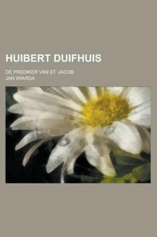 Cover of Huibert Duifhuis; de Prediker Van St. Jacob