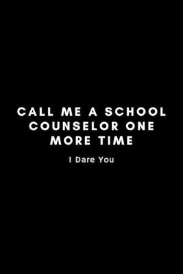 Book cover for Call Me A School Counselor One More Time I Dare You