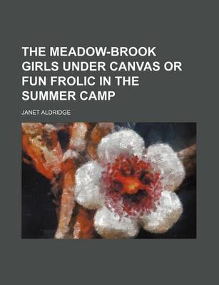 Book cover for The Meadow-Brook Girls Under Canvas or Fun Frolic in the Summer Camp