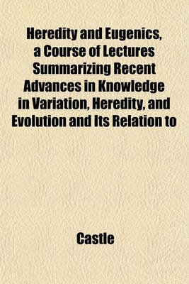 Book cover for Heredity and Eugenics, a Course of Lectures Summarizing Recent Advances in Knowledge in Variation, Heredity, and Evolution and Its Relation to