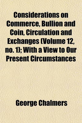 Book cover for Considerations on Commerce, Bullion and Coin, Circulation and Exchanges (Volume 12, No. 1); With a View to Our Present Circumstances