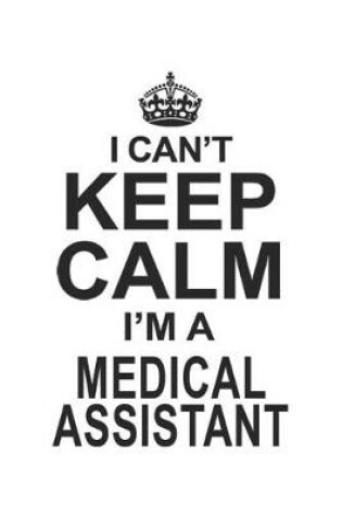 Cover of I Can't Keep Calm I'm A Medical Assistant