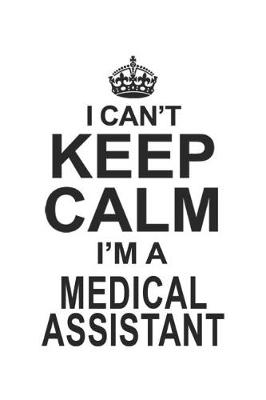 Book cover for I Can't Keep Calm I'm A Medical Assistant