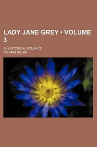 Cover of Lady Jane Grey (Volume 3); An Historical Romance