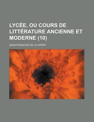 Book cover for Lycee, Ou Cours de Litterature Ancienne Et Moderne (10 )