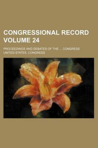 Cover of Congressional Record Volume 24; Proceedings and Debates of the Congress