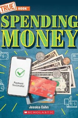 Cover of Spending Money: Budgets, Credit Cards, Scams... and Much More! (a True Book: Money)