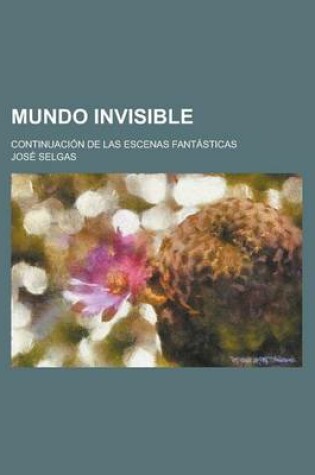 Cover of Mundo Invisible; Continuacion de Las Escenas Fantasticas