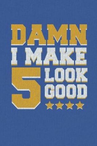 Cover of Damn I Make 5 Look Good