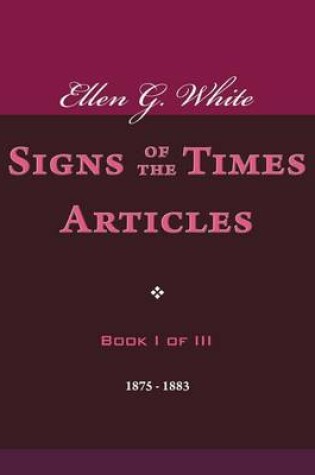 Cover of Ellen G. White Signs of the Times Articles, Book I of III