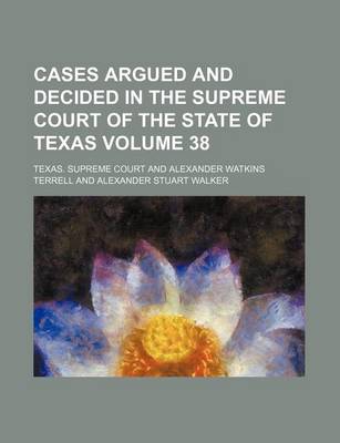 Book cover for Cases Argued and Decided in the Supreme Court of the State of Texas Volume 38