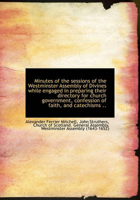 Book cover for Minutes of the Sessions of the Westminster Assembly of Divines While Engaged in Preparing Their Dire