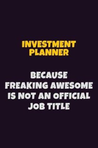 Cover of Investment Planner, Because Freaking Awesome Is Not An Official Job Title