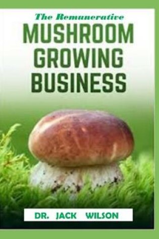 Cover of The Remunerative Mushroom Growing Business