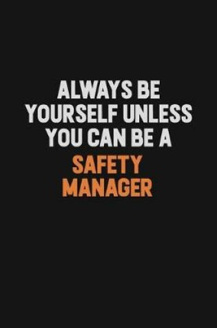 Cover of Always Be Yourself Unless You Can Be A Safety Manager