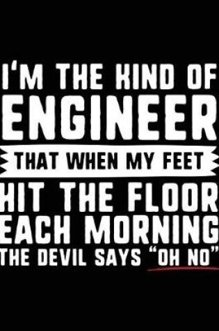 Cover of I'm the Kind of Engineer That When My Feet Hit the Floor Each Morning the Devil Says "oh No"