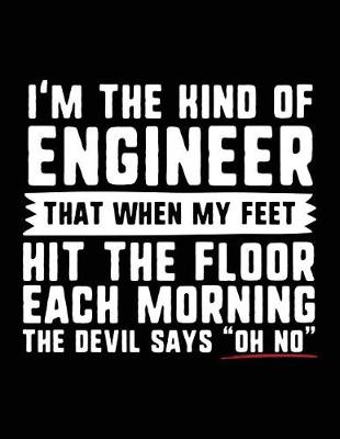 Book cover for I'm the Kind of Engineer That When My Feet Hit the Floor Each Morning the Devil Says "oh No"