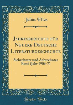 Book cover for Jahresberichte für Neuere Deutsche Literaturgeschichte: Siebzehnter und Achtzehnter Band (Jahr 1906-7) (Classic Reprint)