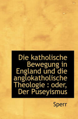 Cover of Die Katholische Bewegung in England Und Die Anglokatholische Theologie