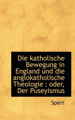 Book cover for Die Katholische Bewegung in England Und Die Anglokatholische Theologie