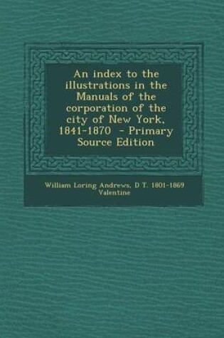 Cover of An Index to the Illustrations in the Manuals of the Corporation of the City of New York, 1841-1870 - Primary Source Edition