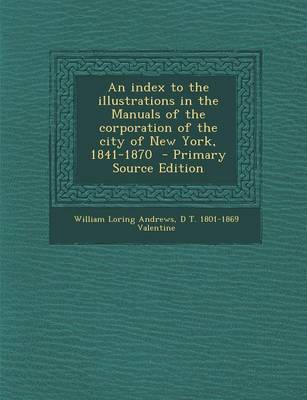 Book cover for An Index to the Illustrations in the Manuals of the Corporation of the City of New York, 1841-1870 - Primary Source Edition