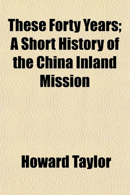 Book cover for These Forty Years; A Short History of the China Inland Mission