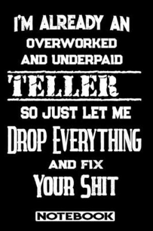 Cover of I'm Already An Overworked And Underpaid Teller. So Just Let Me Drop Everything And Fix Your Shit!