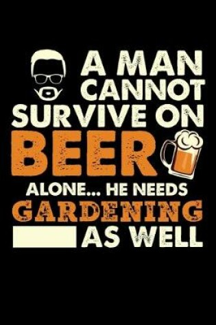 Cover of A Man Cannot Survive On Beer Alone He Needs Gardening As Well