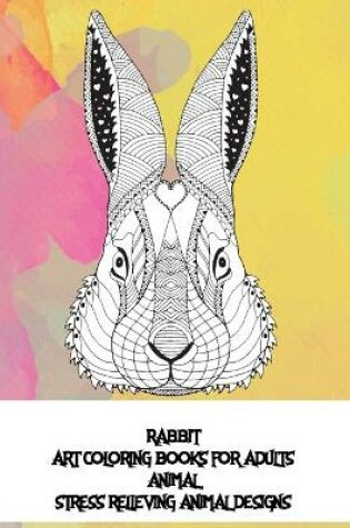 Cover of Art Coloring Books for Adults - Animal - Stress Relieving Animal Designs - Rabbit