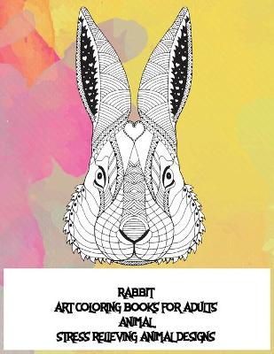 Book cover for Art Coloring Books for Adults - Animal - Stress Relieving Animal Designs - Rabbit