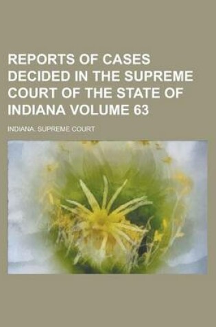 Cover of Reports of Cases Decided in the Supreme Court of the State of Indiana Volume 63