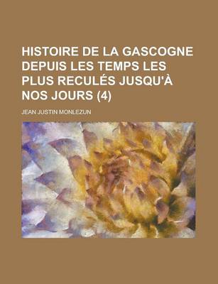 Book cover for Histoire de La Gascogne Depuis Les Temps Les Plus Recules Jusqu'a Nos Jours (4 )