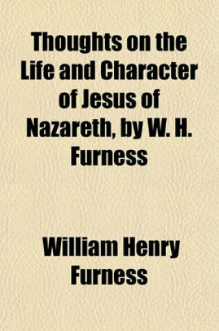 Cover of Thoughts on the Life and Character of Jesus of Nazareth, by W. H. Furness